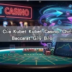 Bí Quyết Của Kubet Kubet Casino: Chiến Thuật Baccarat Gây Bão